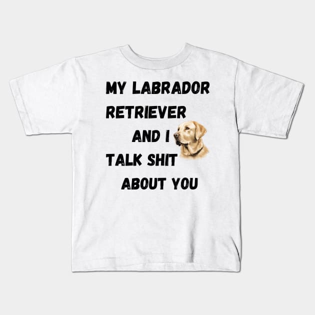 My Labrador Retriever and I Talk $hit Kids T-Shirt by Doodle and Things